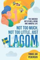 Not Too Much, Not Too Little, Just Lagom: The Swedish  Art of  Well-Being and Mindful Life