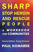 SHARP Stop Heroin and Rescue People, 2nd Edition, Facing Fentanyl: A Workbook for Communities