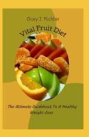Vital Fruit Diet: The Ultimate Guidebook To A Healthy Weight-Loss