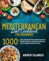 THE MEDITERRANEAN DIET COOKBOOK FOR BEGINNERS: 1000+ Quick, Easy and Delicious Everyday Recipes That Anyone Can Cook. 21-Day Smart Kickstart Meal Plan to Change Your Eating Lifestyle.