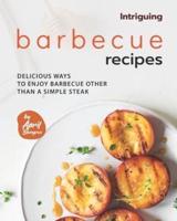Intriguing Barbecue Recipes: Delicious Ways to Enjoy Barbecue Other Than a Simple Steak