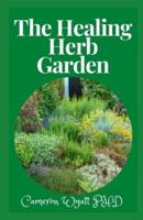 The Healing Herb Garden: A Gardener's Guide to Growing, Using and Enjoying Herbs Organically