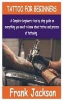TATTOO FOR BEGINNERS: A Complete beginners step by step guide on everything you need to know about Tattoo and process of tattooing.