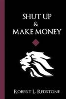Shut Up & Make Money: How To Become The Richest Version Of Yourself