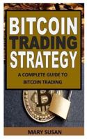 BITCOIN TRADING STRATEGY: A Complete Guide to Bitcoin Trading