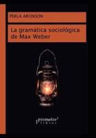 La gramática sociológica de Max Weber: Desde una hermeneútica racional