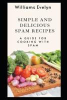 SIMPLE AND DELICIOUS SPAM RECIPES: A GUIDE FOR COOKING WITH SPAM
