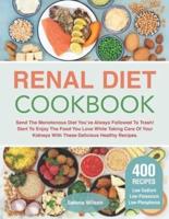 Renal Diet Cookbook: Send The Monotonous Diet You've Always Followed To Trash! Start To Enjoy The Food You Love While Taking Care Of Your Kidneys With These Delicious Healthy Recipes.