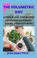 THE VOLUMETRIC DIET: A REVIEW AND STEP-BY-STEP GUIDE FOR BEGINNING COOKS, COMPLETE WITH RECIPES