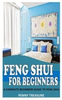 FENG SHUI FOR BEGINNERS: A Complete Beginners Guide to Feng Shui