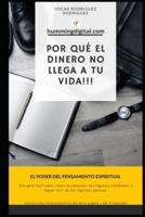 Porque el dinero no llega a tu vida!!!: El poder de los pensamiento espiritual