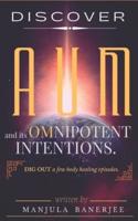 DISCOVER AUM AND ITS OMNIPOTENT INTENTIONS.