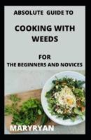 absolute guide to cooking with weeds For the beginners and novice