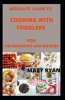 Absolute guide to cooking with toddlers for the beginners and novices