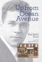Up From Ocean Avenue: Phil Ball's story as told by Maxwell Klausner