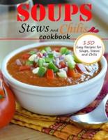 Soups Stews And chilis Cookbook: 150 easy recipes for soups, stews and chilis