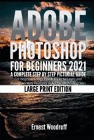 Adobe Photoshop for Beginners 2021: A Complete Step by Step Pictorial Guide for Beginners with Tips & Tricks to Learn and Master All New Features in Adobe Photoshop 2021 (Large Print Edition)