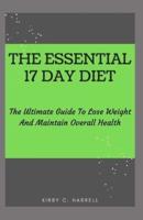 The Essential 17 Day Diet: The Ultimate Guide To Lose Weight And Maintain Overall Health