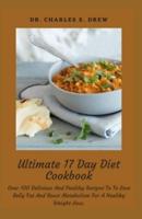 Ultimate 17 Day Diet Cookbook: Over 100 Delicious And Healthy Recipes To To Lose Belly Fat And Boost Metabolism For A Healthy Weight-Loss.