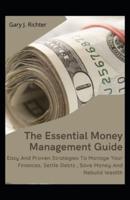 The Essential Money Management Guide: Easy And Proven Strategies To Manage Your Finances, Settle Debts , Save Money And Rebuild Wealth