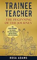 Trainee Teacher: The Beginning Of The Journey: The steps explored: the schools, the work experience and the various paths into teaching.