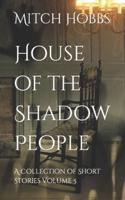 House of the Shadow People: A Collection of Short Stories Volume 5