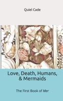 Love, Death, Humans, & Mermaids