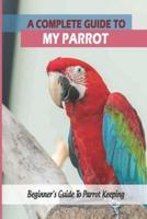A Complete Guide To My Parrot