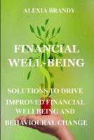 FINANCIAL WELL-BEING: SOLUTIONS TO DRIVE IMPROVED FINANCIAL WELLBEING AND BEHAVIOURAL CHANGE