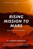 Rising Mission to Mars: Extensive Collection of Space Science Research Papers : A novel approach on finding a life on Mars along with Mission proposals for future Mars Expedition