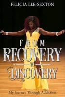 From Recovery To Discovery : My Journey Through Addiction