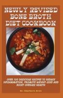 Newly Revised Bone Broth Diet Cookbook: Over 100 Delicious Recipes To Reduce Inflammation, Promote Weight-Loss And Boost Overall Health