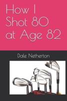 How I Shot 80 at Age 82