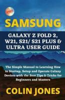 SAMSUNG GALAXY Z FOLD 2, W21, S21/ S21 PLUS & ULTRA USER GUIDE: The Simple Manual to Learning How to Startup, Setup and Operate Galaxy Devices with the Best Tips & Tricks for Beginners and Masters