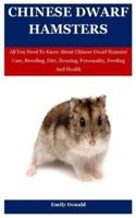 Chinese Dwarf Hamsters: All You Need To Know About Chinese Dwarf Hamster Care, Breeding, Diet, Housing, Personality, Feeding And Health