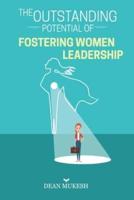 THE OUTSTANDING POTENTIAL OF FOSTERING WOMEN LEADERSHIP