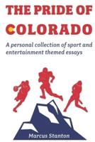THE PRIDE OF COLORADO: A personal collection of sport and entertainment themed essays