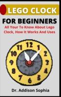 Lego Clock For Beginners      : All You Need To Know About Lego Clock, How It Works And Uses