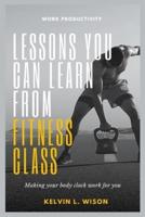 LESSONS  YOU CAN LEARN FROM FITNESS CLASSES: Pump, Step, Attack and Jam Your Way to Optimal Health