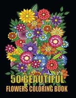 50 Beautiful Flowers Coloring Book: Beautiful Flowers and Floral Designs for Stress Relief and Relaxation and Creativity   Perfect Coloring Book for Seniors