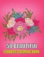 50 Beautiful Flowers Coloring Book: Beautiful Flowers Coloring Pages, Featuring 50 Beautiful Flower Designs for Stress Relief, Relaxation, and Creativity   Perfect Coloring Book for Seniors