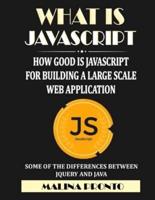 What Is JavaScript: How Good Is JavaScript For Building A Large Scale Web Application: Some Of The Differences Between JQuery And Java