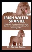 Irish Water Spaniel: The Simple Care Guide On Irish Water Spinal, Care, Diet, Habit, Habitat And Breeding As Pet