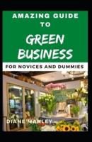 Amazing Guide To Green Business For Novices And Dummies