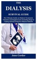 THE DIALYSIS SURVIVAL GUIDE: The Ultimate Guide on Dialysis Treatment, Vitamins and Supplements Including Steps to Coping and Surviving for Dialysis Patients