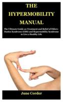 THE HYPERMOBILITY MANUAL: The Ultimate Guide on Treatment and Relief of Ehlers-Danlos Syndrome (EDS) and Hypermobility Syndrome to Live a Healthy Life