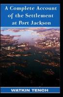 Complete Account Of The Settlement At Port Jackson: Illustrated Edition