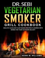 Dr. Sebi Vegetarian Smoker Grill Cookbook: Alkaline Vegan Barbeque Recipes Seared Over Fire   Learn How to Wood Pellet Smoke Vegetables & Enjoy Smoked Plant-based Meals with Nostalgia
