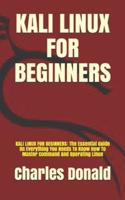 KALI LINUX FOR BEGINNERS: KALI LINUX FOR BEGINNERS: The Essential Guide On Everything You Needs To Know How To Master Command And Operating Linux
