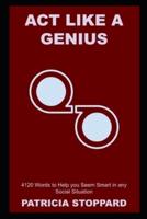 Act like a Genius: 4120 Words to Help you Seem Smart in any Social Situation